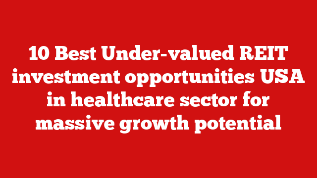 10 Best Under-valued REIT investment opportunities USA in healthcare sector for massive growth potential