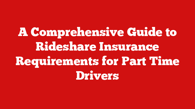 A Comprehensive Guide to Rideshare Insurance Requirements for Part Time Drivers