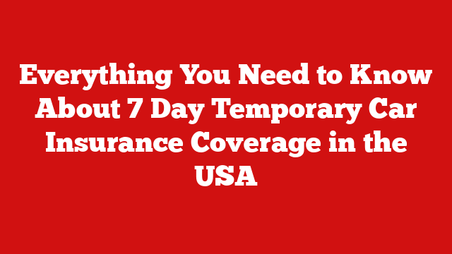 Everything You Need to Know About 7 Day Temporary Car Insurance Coverage in the USA