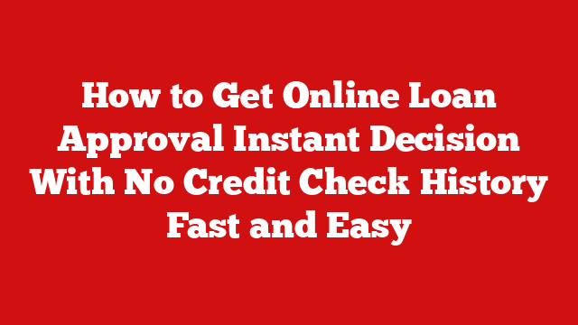 How to Get Online Loan Approval Instant Decision With No Credit Check History Fast and Easy