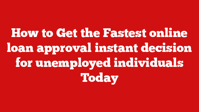 How to Get the Fastest online loan approval instant decision for unemployed individuals Today