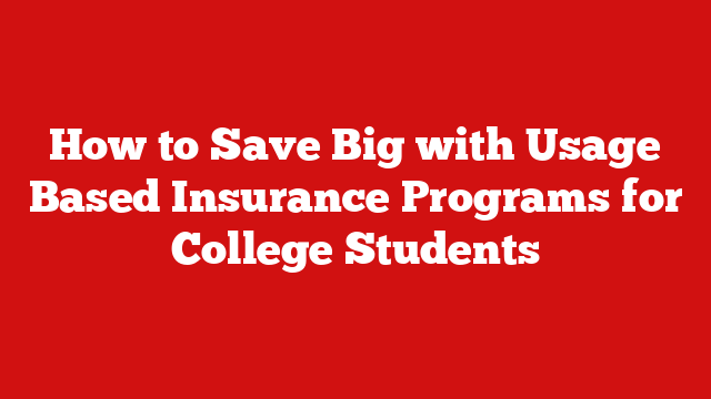 How to Save Big with Usage Based Insurance Programs for College Students