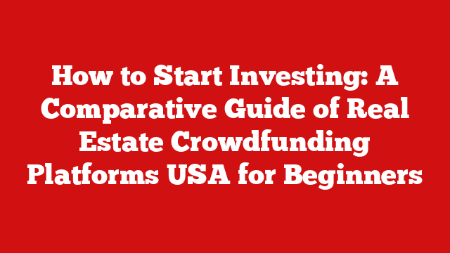 How to Start Investing: A Comparative Guide of Real Estate Crowdfunding Platforms USA for Beginners