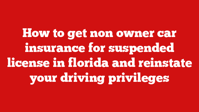 How to get non owner car insurance for suspended license in florida and reinstate your driving privileges