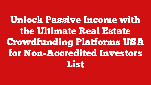 Unlock Passive Income with the Ultimate Real Estate Crowdfunding Platforms USA for Non-Accredited Investors List