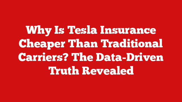 Why Is Tesla Insurance Cheaper Than Traditional Carriers? The Data-Driven Truth Revealed